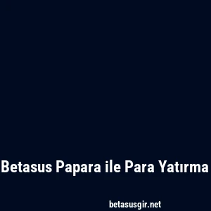 Betasus Papara ile Para Yatırma