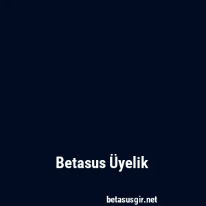 Betasus Üyelik